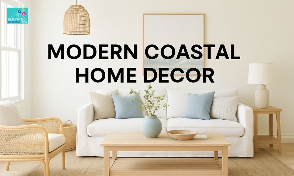 Modern Coastal Home Decor: Fresh Looks For A Relaxed Home